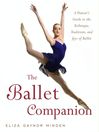 The Ballet Companion (eBook): A Dancer's Guide to the Technique, Traditions, and Joys of Ballet
